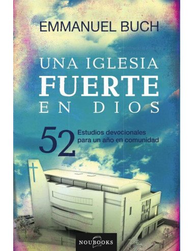 Una Iglesia fuerte en Dios:52 Estudios devocionales para un año en comunidad