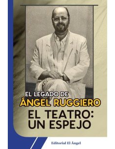 El teatro: un espejo:El legado de Ángel Ruggiero