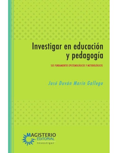 Investigar en educación y pedagogía:Sus fundamentos epistemológicos y metodológicos