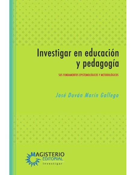Investigar en educación y pedagogía:Sus fundamentos epistemológicos y metodológicos