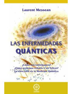 Las Enfermedades Quánticas:¿Como nos esfermamos? ¿Como poemos evitarlo y ser felices?