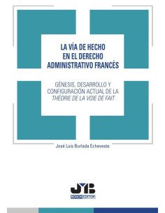La vía de hecho en el Derecho administrativo francés.:Génesis, desarrollo y configuración actual de la théorie de la voie de fait.