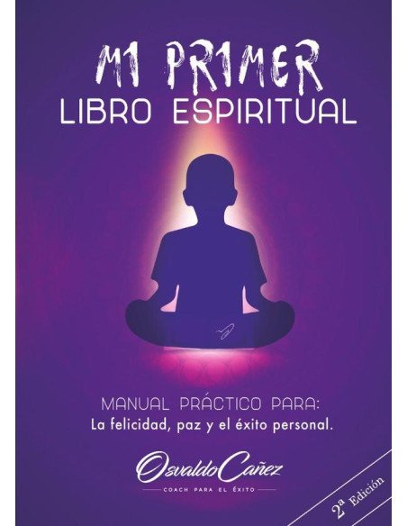 Mi primer libro espiritual:MANUAL PRÁCTICO PARA LA FELICIDAD, LA PAZ Y EL ÉXITO PERSONAL