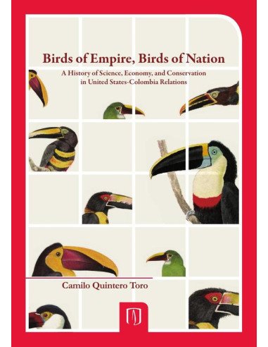 Birds of Empire, Birds of Nation:A History of Science, Economy, and Conservation in United States-Colombia Relations
