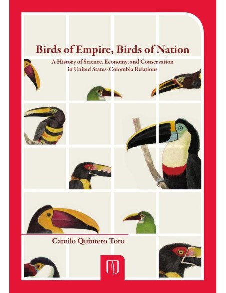 Birds of Empire, Birds of Nation:A History of Science, Economy, and Conservation in United States-Colombia Relations