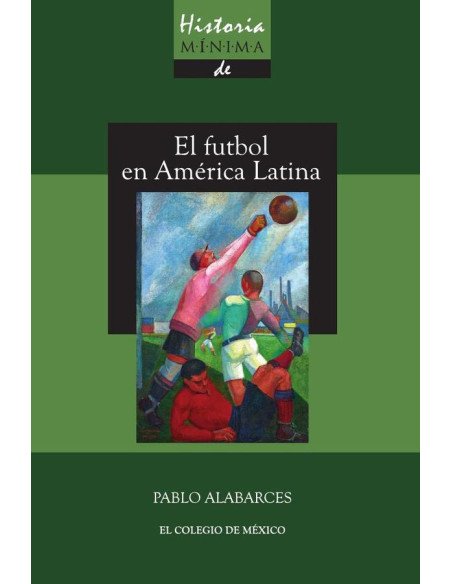 Historia mínima del futbol en América Latina