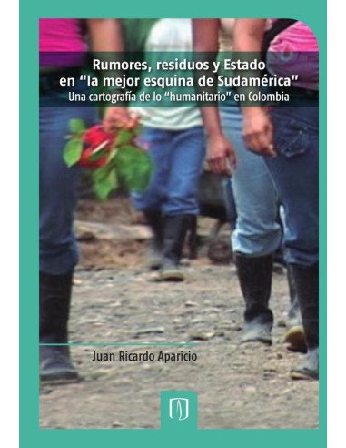 Rumores, residuos y Estado en “la mejor esquina de Sudamérica”:Una cartografía de lo “humanitario” en Colombia