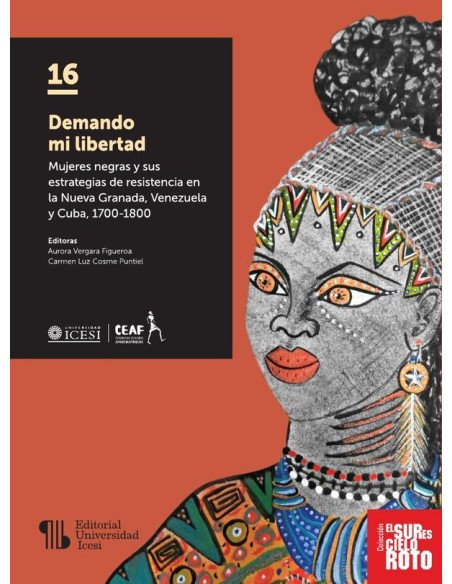 Demando mi libertad:Mujeres negras y sus estrategias de resistencia en la Nueva Granada, Venezuela y Cuba, 1700-1800