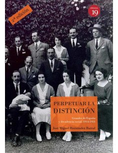 Perpetuar la distinción Grandes de España y decadencia social, 1914-1931:'Nueva edición. Ampliada y mejorada. Prólogo de Javier Moerno Luzón