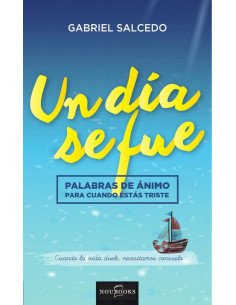 Un día se fue:Palabras de ánimo para cuando estás triste