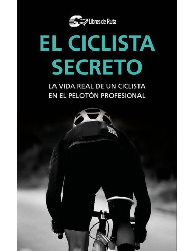 El ciclista secreto:La vida real de un ciclista en el pelotón profesional