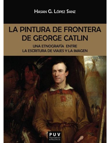 La pintura de frontera de George Catlin:Una etnografía entre la escritura de viajes y la imagen