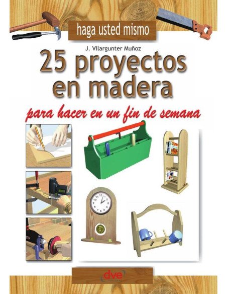 Haga usted mismo 25 proyectos en madera para hacer en un fin de semana