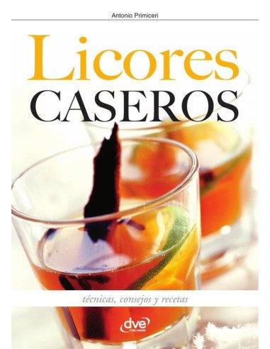Licores caseros - Técnicas, consejos y recetas