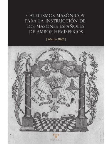 Catecismos masónicos para la instrucción de los masones españoles de ambos hemisferios:Año de 1822