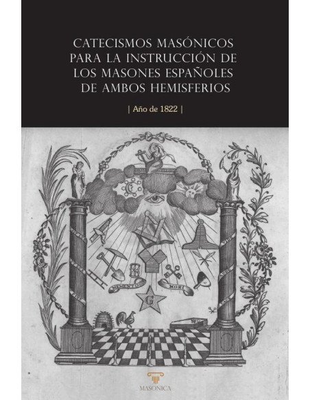 Catecismos masónicos para la instrucción de los masones españoles de ambos hemisferios:Año de 1822
