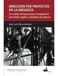 Dirección por proyectos en la abogacía:Un estudio legal del legal project management para firmas legales y abogados de empresa.