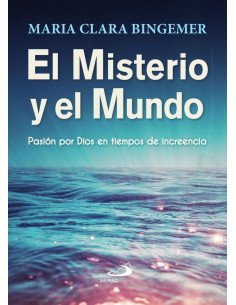 El misterio y el mundo:Pasión por Dios en tiempos de increencia