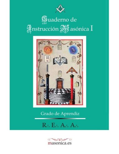 Cuaderno de Instrucción Masónica I:Instrucción Ritual de Grado de Aprendiz y cuestionario del Grado de Aprendiz Rito Escocés Antiguo y Aceptado