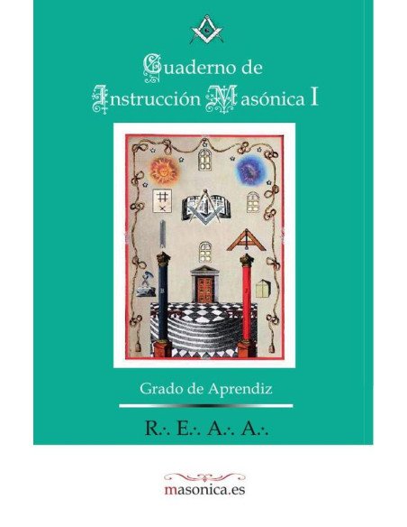 Cuaderno de Instrucción Masónica I:Instrucción Ritual de Grado de Aprendiz y cuestionario del Grado de Aprendiz Rito Escocés Antiguo y Aceptado