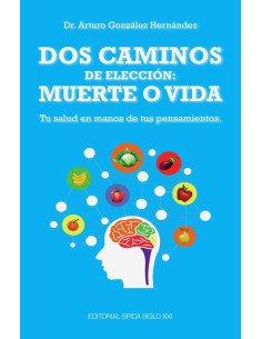 Dos caminos de elección: muerte o vida:Tu salud en manos de tus pensamientos.