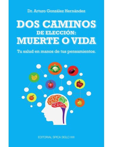 Dos caminos de elección: muerte o vida:Tu salud en manos de tus pensamientos.