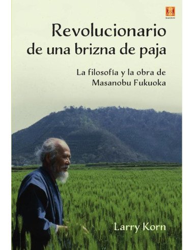 Revolucionario de una brizna de paja:La Filosofía y la obra de Masanobuo Fukuoka