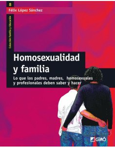 Homosexualidad y familia:Lo que los padres, madres, homosexuales y profesionales deben saber y hacer