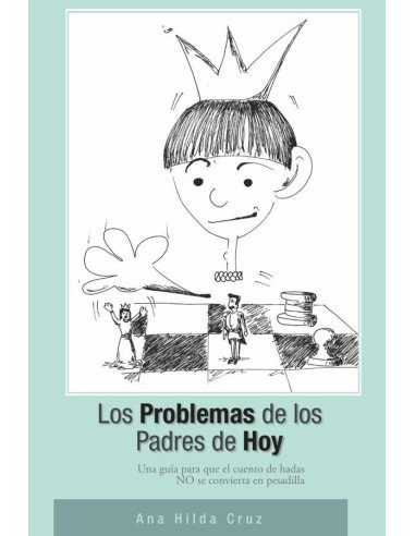 Los problemas de los padres de hoy:Una guia para que el cuento de hadas no se convierta en pesadilla