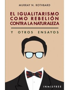 El igualitarismo como rebelión contra la naturaleza:Y OTROS ENSAYOS