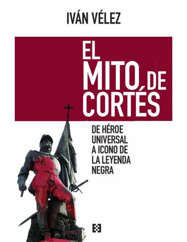 El mito de Cortés:De héroe universal a icono de la leyenda negra