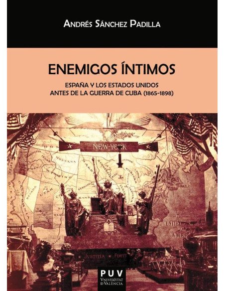 Enemigos íntimos:España y los Estados Unidos antes de la Guerra de Cuba (1865-1898)