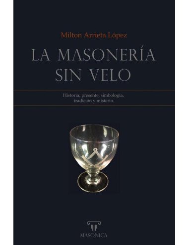La masonería sin velo:Historia, presente, simbología, tradición y misterio.