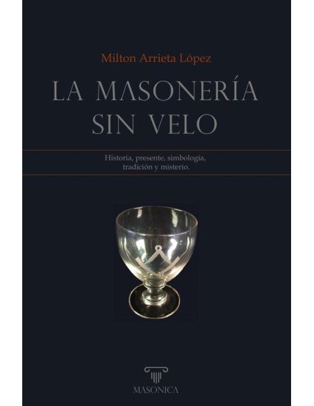 La masonería sin velo:Historia, presente, simbología, tradición y misterio.