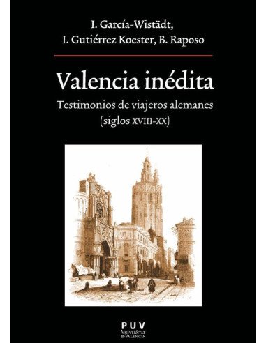Valencia inédita:Testimonios de viajeros alemanes ( siglos XVIII-XX)