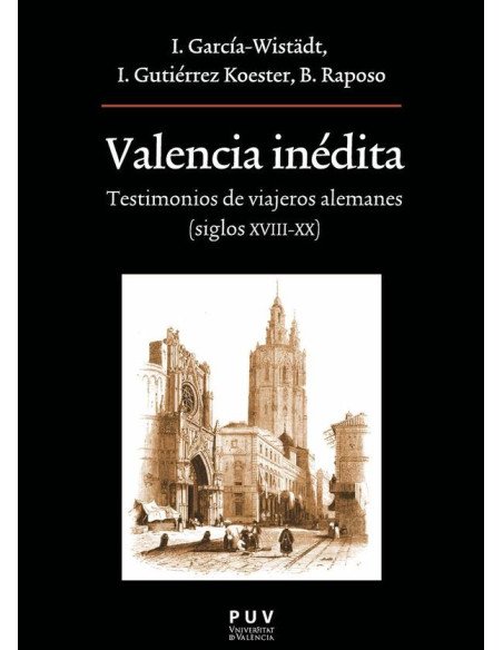 Valencia inédita:Testimonios de viajeros alemanes ( siglos XVIII-XX)