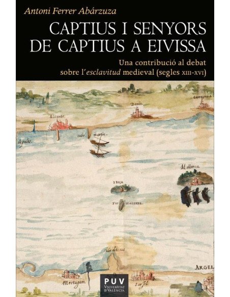 Captius i senyors de captius a Eivissa:Una contribució al debat sobre l?esclavitud medieval (segles XIII-XVI)