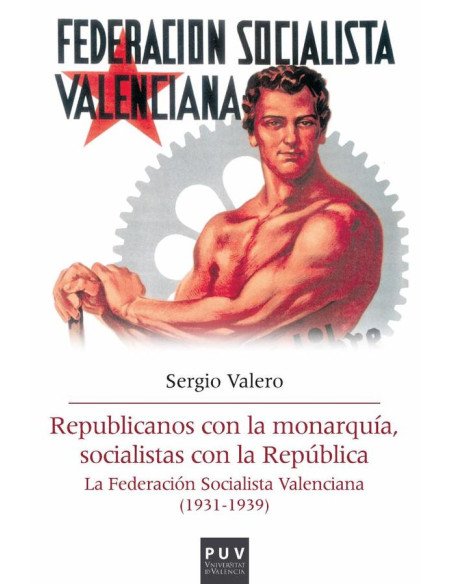 Republicanos con la monarquía, socialistas con la República:La Federación Socialista Valenciana (1931-1939)