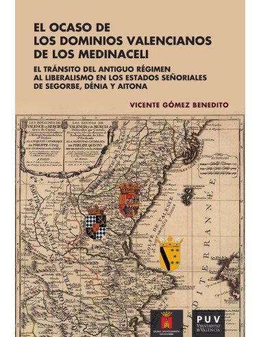 El ocaso de los dominios valencianos de los Medinaceli:El tránsito del antiguo régimen al liberalismo en los estados señoriales de Segorbe, Dénia y Aitona