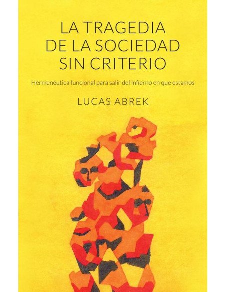 La tragedia de la sociedad sin criterio:Hermenéutica funcional para salir del infierno en que estamos