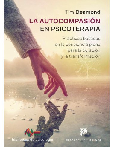 La autocompasión en psicoterapia. Prácticas basadas en la conciencia plena para la curación y la transformación