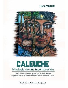 Caleuche. Mitología de una incomprensión:Gente transformada, gente que se transforma, representaciones indentitarias de los Williche de Chiloé