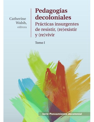 Pedagogías Decoloniales. Tomo I:Prácticas insurgentes de resistir, (re)existir y (re)vivir.