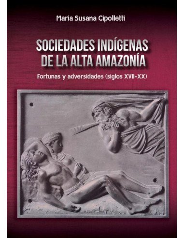 Sociedades indígenas de la alta amazonía:Fortunas y adversidades (siglos XVII-XX)