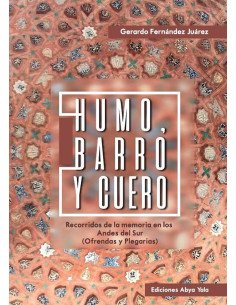 Humo, barro y cuero:Recorridos de la memoria en los Andes del Sur (Ofrendas y Plegarias)