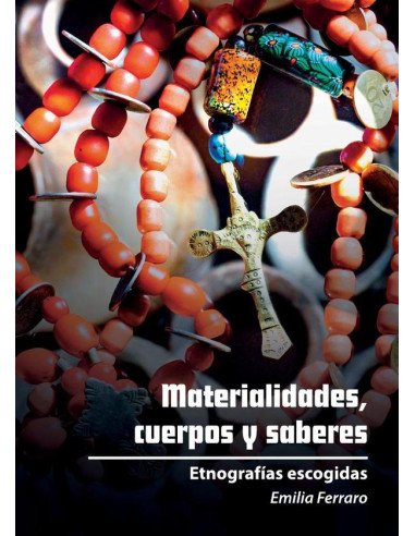 Materialidades, cuerpos y saberes:Etnografías escogidas