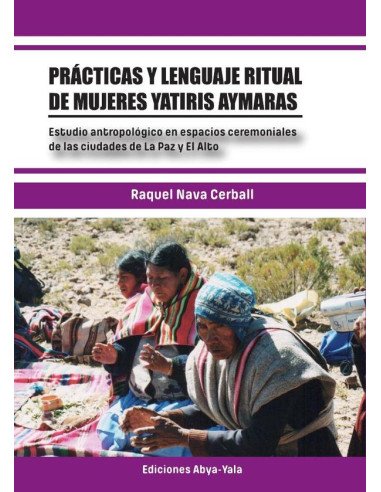 Prácticas y lenguaje ritual de mujeres yatiris aymaras:Estudio antropológico en espacios ceremoniales de las ciudades de La Paz y El Alto