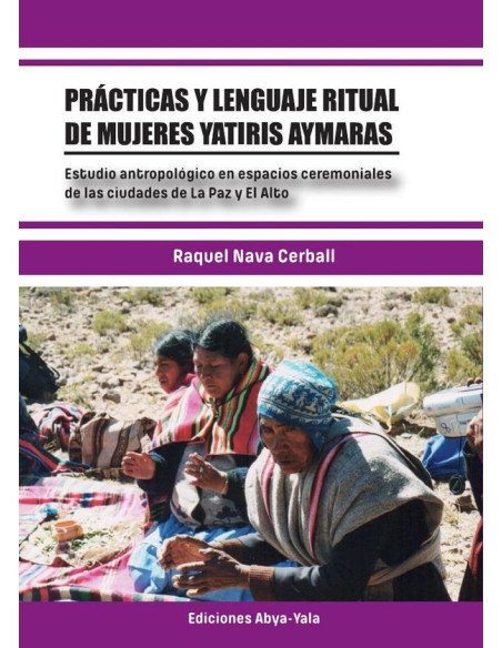 Prácticas y lenguaje ritual de mujeres yatiris aymaras:Estudio antropológico en espacios ceremoniales de las ciudades de La Paz y El Alto