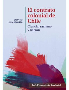 El contrato colonial de Chile:Ciencia, racismo y nación.
