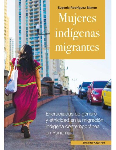 Mujeres indígenas migrantes:Encrucijadas de géneroy etnicidad en la migración indígenacontemporánea en Panamá